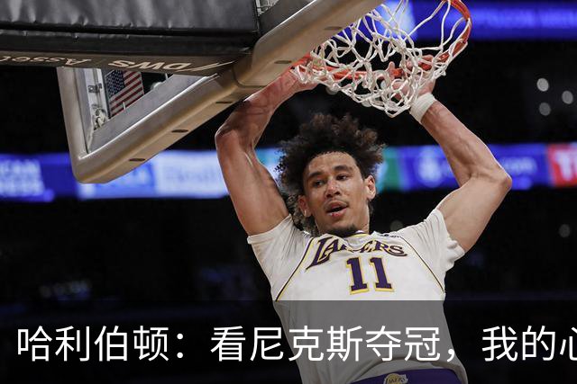 哈利伯顿：看尼克斯夺冠，我的心情像坐过山车