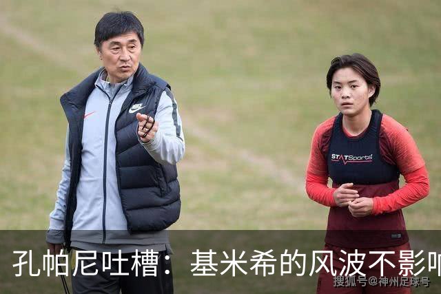 孔帕尼吐槽：基米希的风波不影响拜仁，乌尔比希依然在努力蜕变