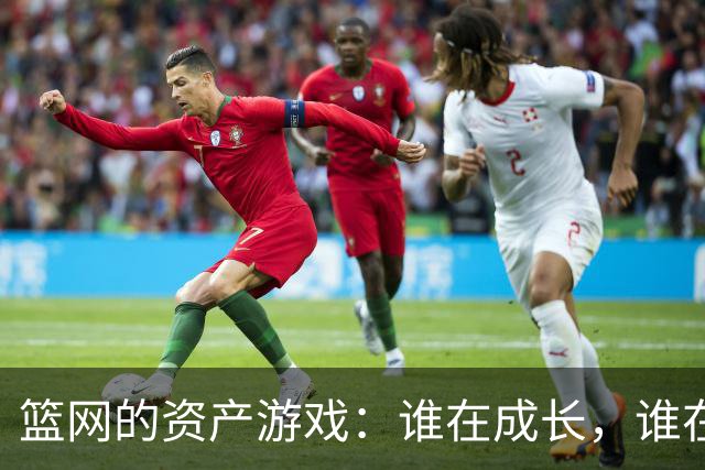 篮网的资产游戏：谁在成长，谁在市场上？