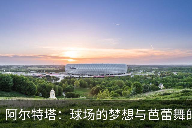 阿尔特塔：球场的梦想与芭蕾舞的奇遇